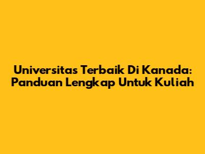 Universitas Terbaik Di Kanada: Panduan Lengkap Untuk Kuliah