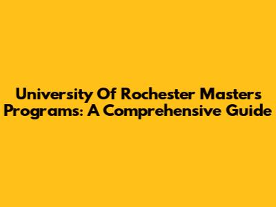 University Of Rochester Master's Programs: A Comprehensive Guide