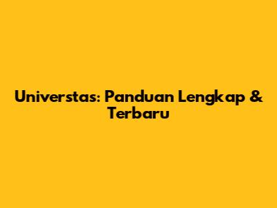 Universtas: Panduan Lengkap & Terbaru