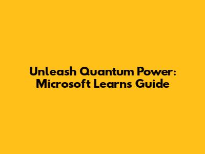 Unleash Quantum Power: Microsoft Learn's Guide