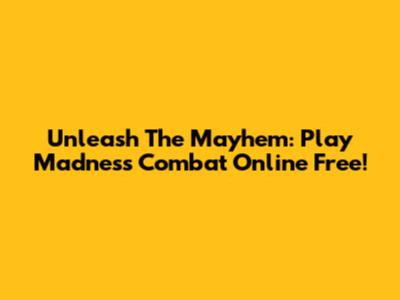 Unleash The Mayhem: Play Madness Combat Online Free!