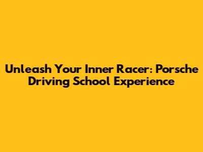 Unleash Your Inner Racer: Porsche Driving School Experience