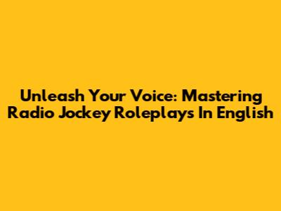 Unleash Your Voice: Mastering Radio Jockey Roleplays In English
