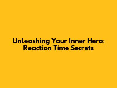 Unleashing Your Inner Hero: Reaction Time Secrets