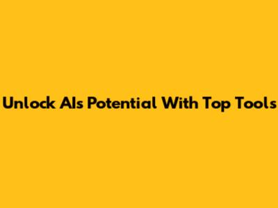 Unlock AI's Potential With Top Tools