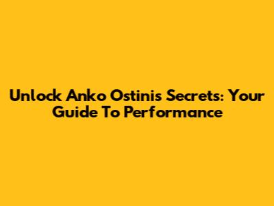 Unlock Anko Ostini's Secrets: Your Guide To Performance