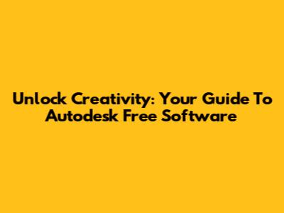 Unlock Creativity: Your Guide To Autodesk Free Software