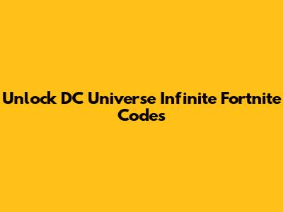 Unlock DC Universe Infinite Fortnite Codes