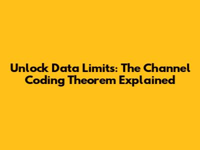 Unlock Data Limits: The Channel Coding Theorem Explained