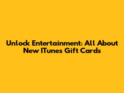 Unlock Entertainment: All About New ITunes Gift Cards