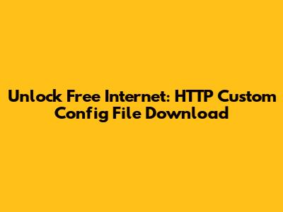 Unlock Free Internet: HTTP Custom Config File Download