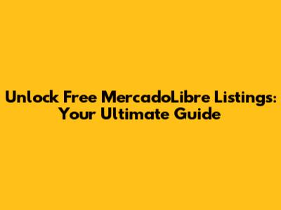 Unlock Free MercadoLibre Listings: Your Ultimate Guide