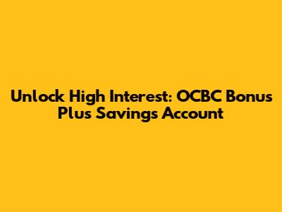 Unlock High Interest: OCBC Bonus Plus Savings Account