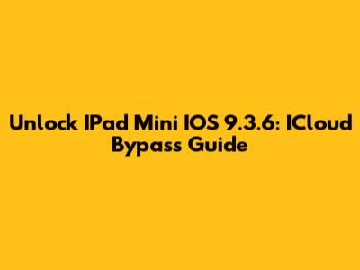 Unlock IPad Mini IOS 9.3.6: ICloud Bypass Guide