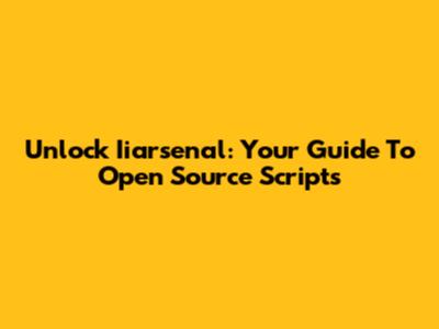 Unlock Iiarsenal: Your Guide To Open Source Scripts