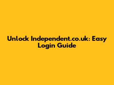 Unlock Independent.co.uk: Easy Login Guide