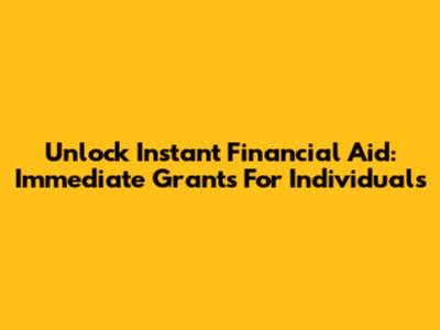 Unlock Instant Financial Aid: Immediate Grants For Individuals