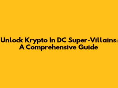 Unlock Krypto In DC Super-Villains: A Comprehensive Guide