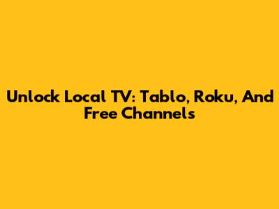 Unlock Local TV: Tablo, Roku, And Free Channels