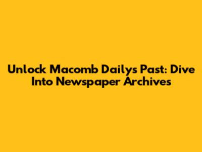 Unlock Macomb Daily's Past: Dive Into Newspaper Archives