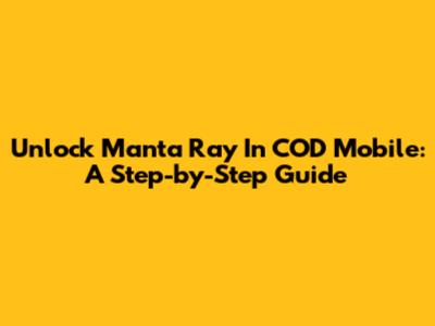 Unlock Manta Ray In COD Mobile: A Step-by-Step Guide