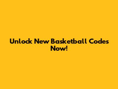 Unlock New Basketball Codes Now!