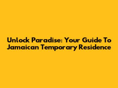 Unlock Paradise: Your Guide To Jamaican Temporary Residence