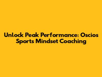 Unlock Peak Performance: Oscios Sports Mindset Coaching