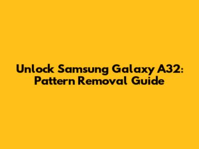Unlock Samsung Galaxy A32: Pattern Removal Guide
