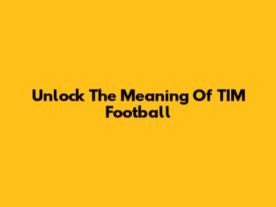 Unlock The Meaning Of TIM Football