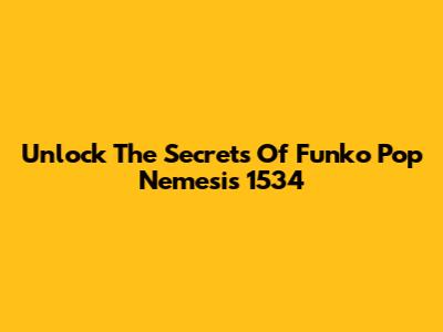 Unlock The Secrets Of Funko Pop Nemesis 1534