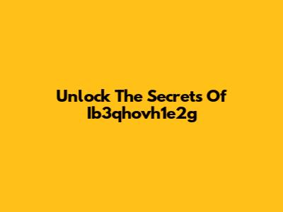Unlock The Secrets Of Ib3qhovh1e2g