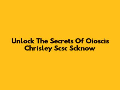 Unlock The Secrets Of Oioscis Chrisley Scsc Scknow