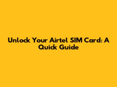 Unlock Your Airtel SIM Card: A Quick Guide