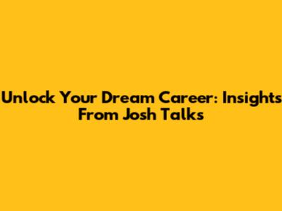 Unlock Your Dream Career: Insights From Josh Talks