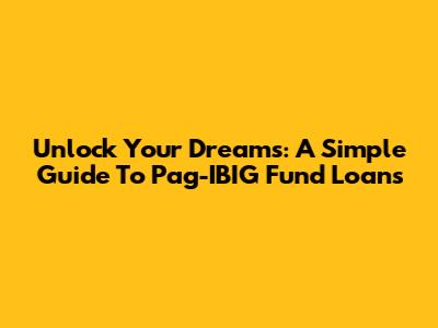 Unlock Your Dreams: A Simple Guide To Pag-IBIG Fund Loans