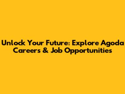 Unlock Your Future: Explore Agoda Careers & Job Opportunities