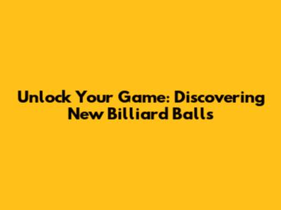 Unlock Your Game: Discovering New Billiard Balls