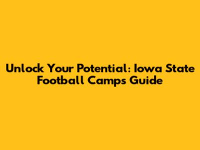 Unlock Your Potential: Iowa State Football Camps Guide