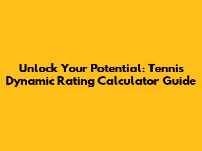 Unlock Your Potential: Tennis Dynamic Rating Calculator Guide