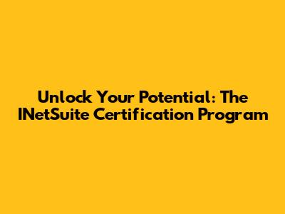 Unlock Your Potential: The INetSuite Certification Program