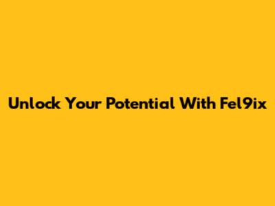 Unlock Your Potential With Fel9ix