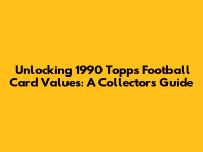 Unlocking 1990 Topps Football Card Values: A Collector's Guide