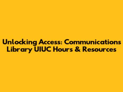 Unlocking Access: Communications Library UIUC Hours & Resources