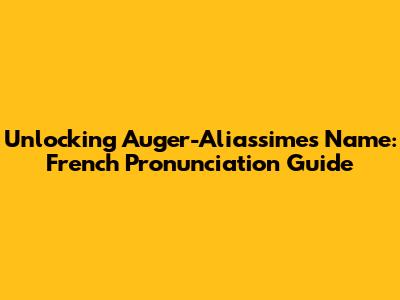 Unlocking Auger-Aliassime's Name: French Pronunciation Guide