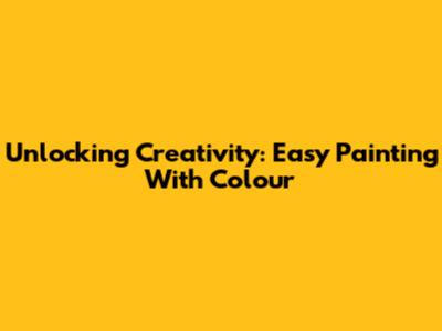 Unlocking Creativity: Easy Painting With Colour