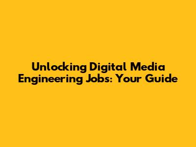 Unlocking Digital Media Engineering Jobs: Your Guide