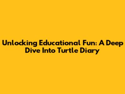 Unlocking Educational Fun: A Deep Dive Into Turtle Diary