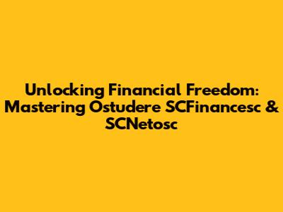 Unlocking Financial Freedom: Mastering Ostudere SCFinancesc & SCNetosc