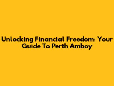 Unlocking Financial Freedom: Your Guide To Perth Amboy